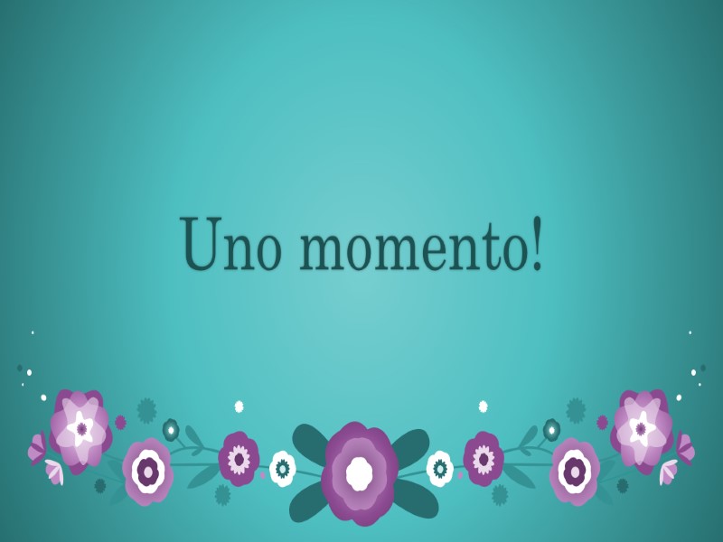 Uno momento!
